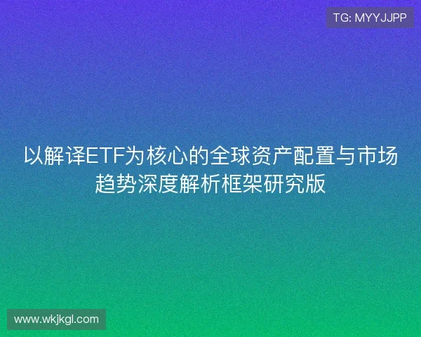 以解译ETF为核心的全球资产配置与市场趋势深度解析框架研究版